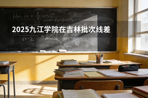 2025九江学院在吉林批次线差