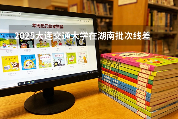 2025大连交通大学在湖南批次线差