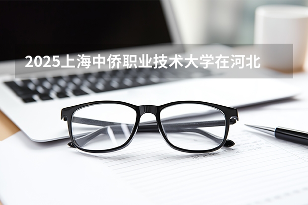 2025上海中侨职业技术大学在河北艺术类投档分数线（2026年参考）