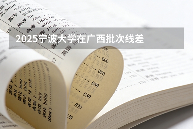 2025宁波大学在广西批次线差