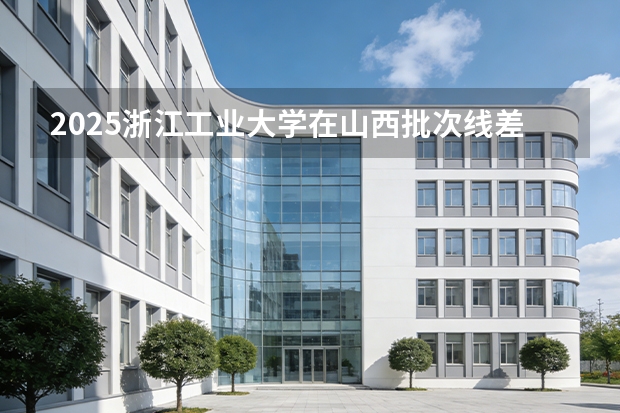 2025浙江工业大学在山西批次线差