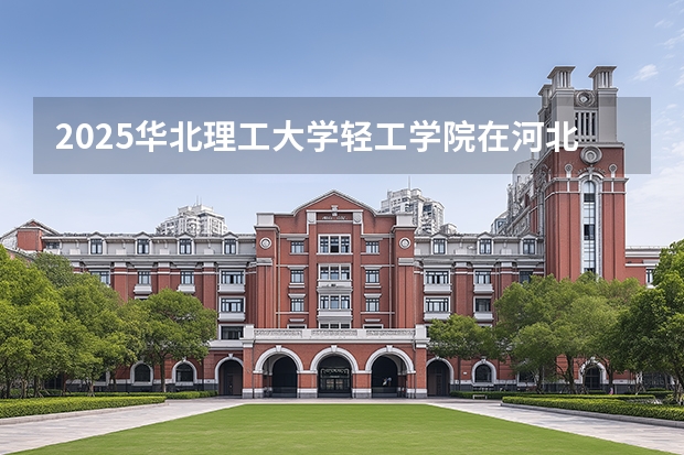 2025华北理工大学轻工学院在河北艺术类投档分数线（2026年参考）