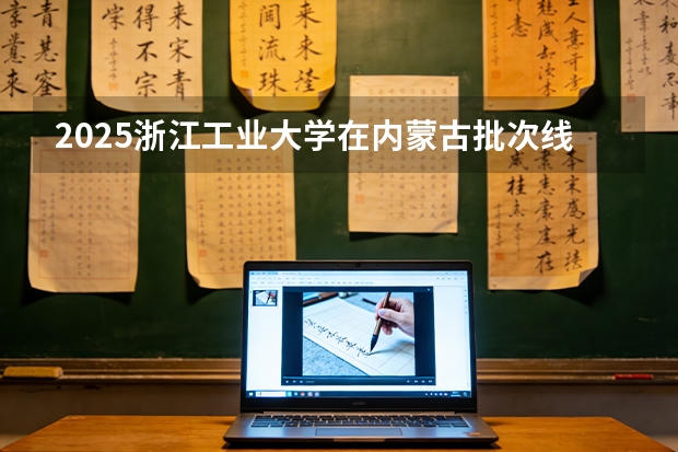 2025浙江工业大学在内蒙古批次线差