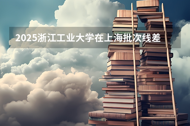 2025浙江工业大学在上海批次线差