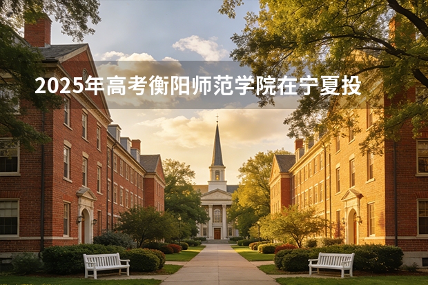 2025年高考衡阳师范学院在宁夏投档分数线（2026参考）
