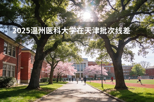 2025温州医科大学在天津批次线差