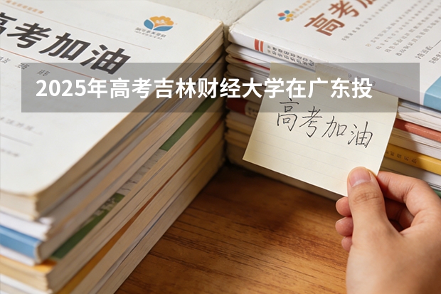 2025年高考吉林财经大学在广东投档分数线（2026参考）