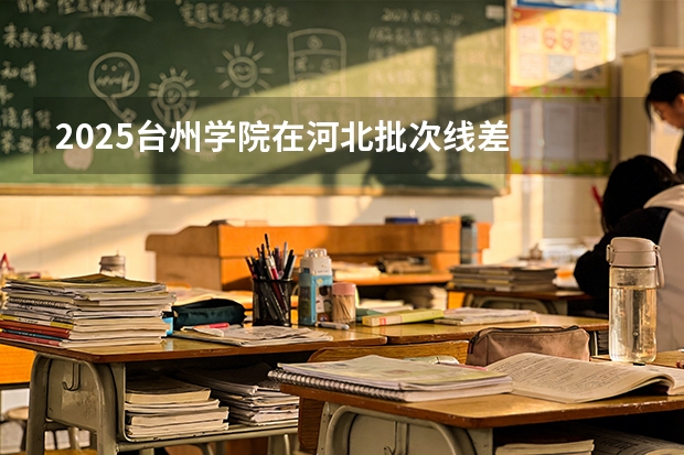 2025台州学院在河北批次线差