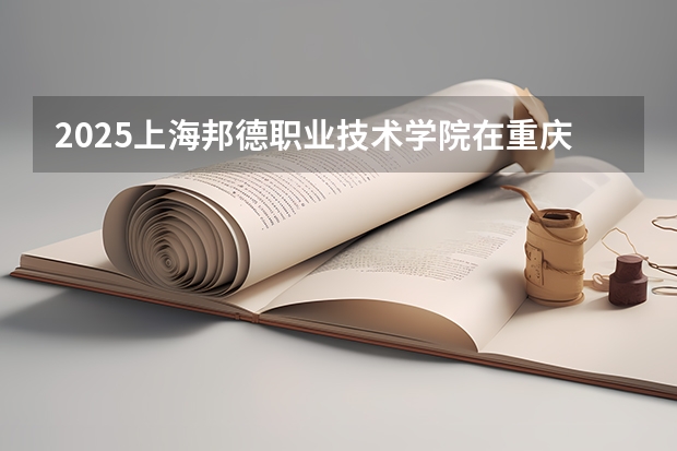2025上海邦德职业技术学院在重庆艺术类投档分数线（2026年参考）