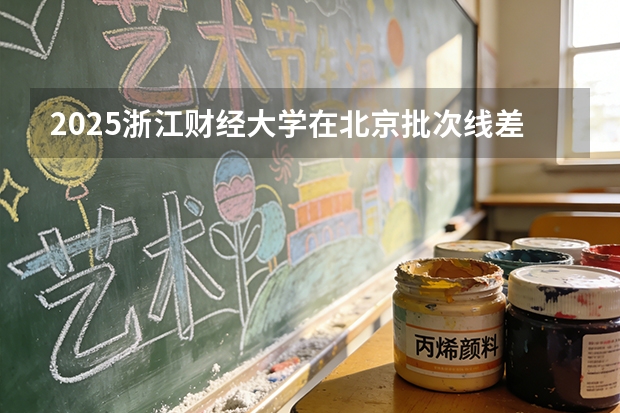 2025浙江财经大学在北京批次线差