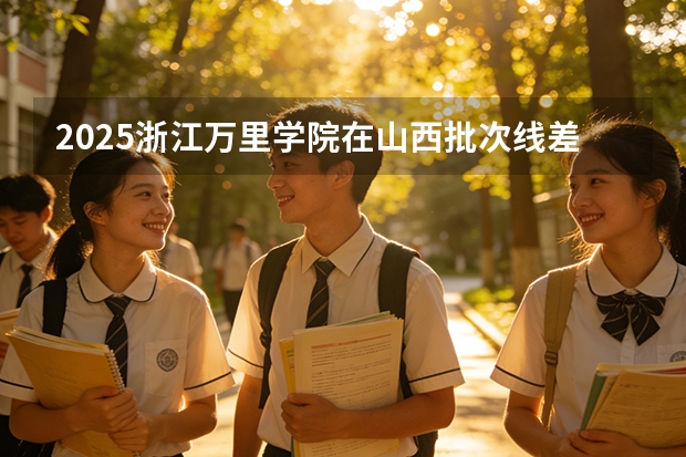 2025浙江万里学院在山西批次线差
