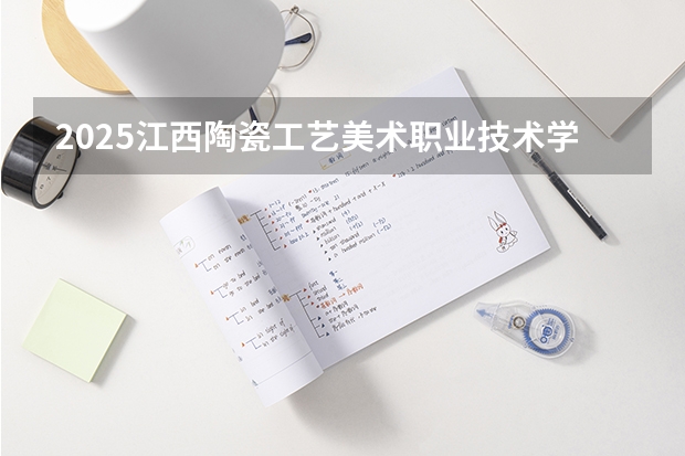 2025江西陶瓷工艺美术职业技术学院在江苏艺术类投档分数线（2026年参考）