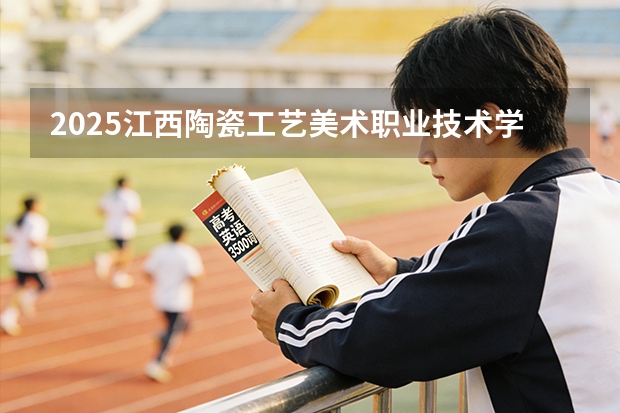 2025江西陶瓷工艺美术职业技术学院在广东艺术类投档分数线（2026年参考）