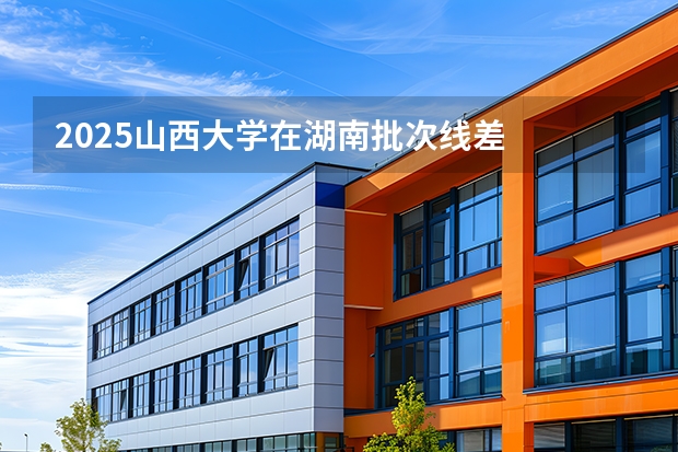 2025山西大学在湖南批次线差