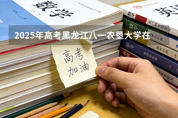 2025年高考黑龙江八一农垦大学在吉林投档分数线（2026参考）