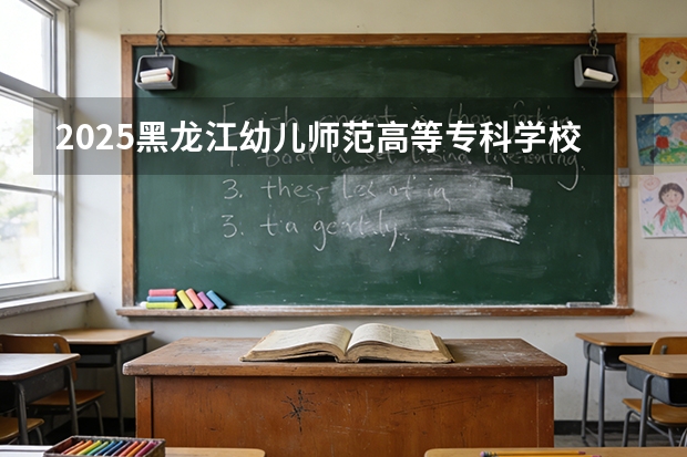 2025黑龙江幼儿师范高等专科学校在河北艺术类投档分数线（2026年参考）