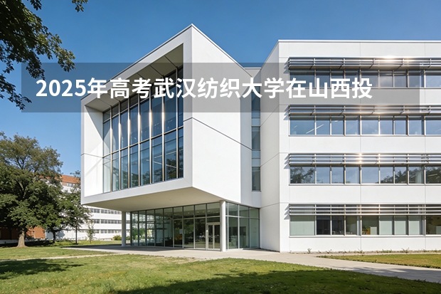 2025年高考武汉纺织大学在山西投档分数线（2026参考）