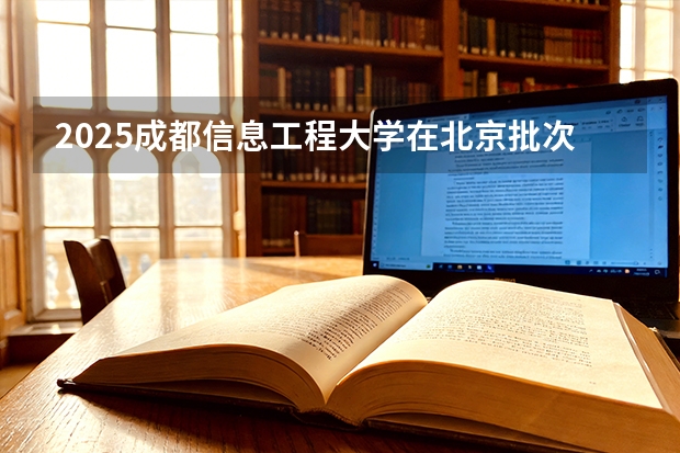 2025成都信息工程大学在北京批次线差