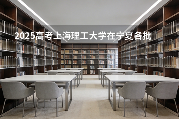 2025高考上海理工大学在宁夏各批次选科要求介绍（2026参考） 
