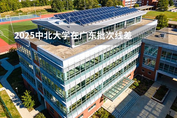 2025中北大学在广东批次线差