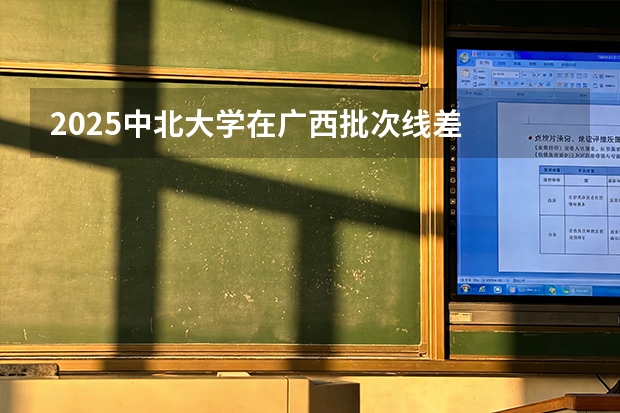 2025中北大学在广西批次线差