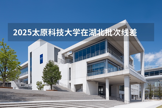 2025太原科技大学在湖北批次线差