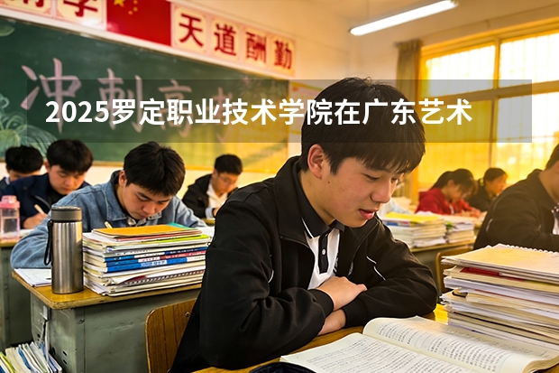 2025罗定职业技术学院在广东艺术类投档分数线（2026年参考）