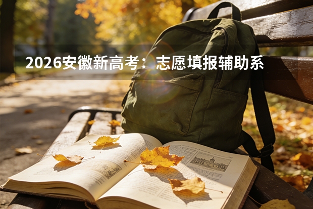 2026安徽新高考：志愿填报辅助系统使用教程与常见问题