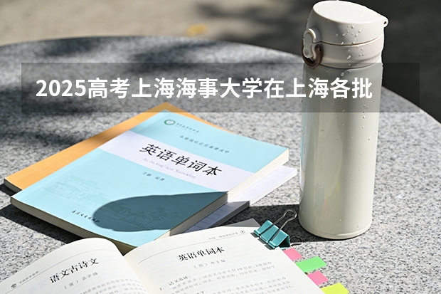 2025高考上海海事大学在上海各批次选科要求介绍（2026参考） 
