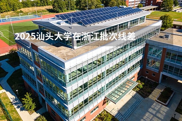 2025汕头大学在浙江批次线差