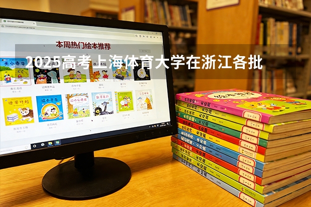 2025高考上海体育大学在浙江各批次选科要求介绍（2026参考） 