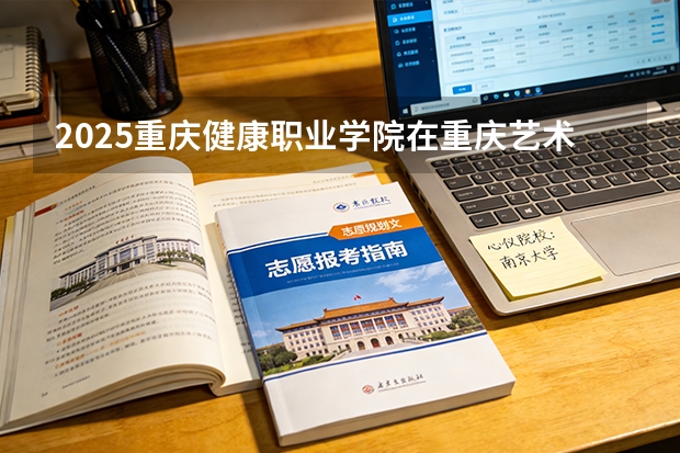 2025重庆健康职业学院在重庆艺术类投档分数线（2026年参考）