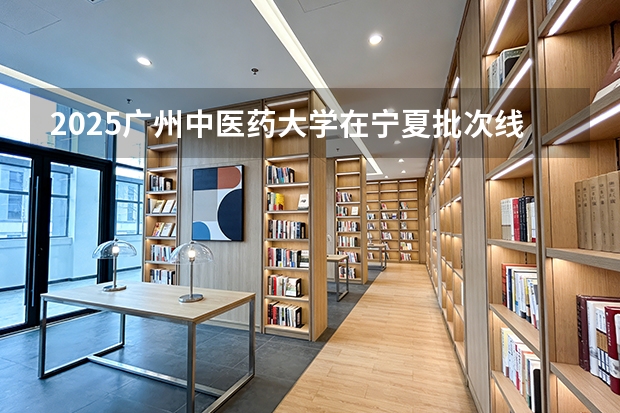 2025广州中医药大学在宁夏批次线差