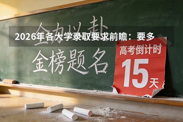 2026年各大学录取要求前瞻：要多少分？位次多少？