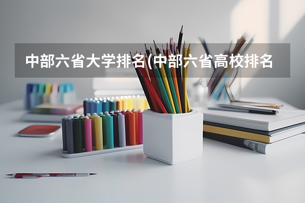 中部六省大学排名(中部六省高校排名) 中国工业大学排名(校友会中国工业大学排名)