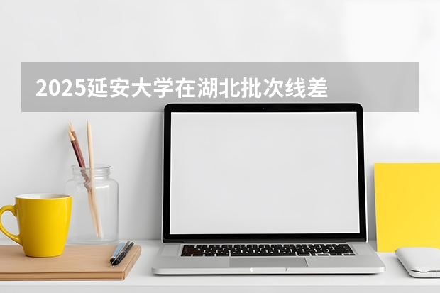2025延安大学在湖北批次线差