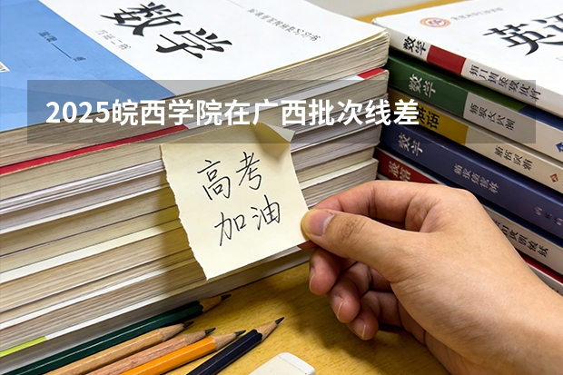 2025皖西学院在广西批次线差