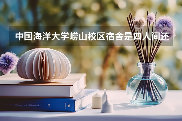 中国海洋大学崂山校区宿舍是四人间还是六人间，有空调和独立卫浴吗，学费一年多少