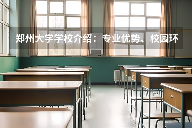 郑州大学学校介绍：专业优势、校园环境与录取分数一览