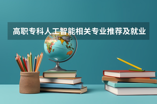 高职专科人工智能相关专业推荐及就业前景