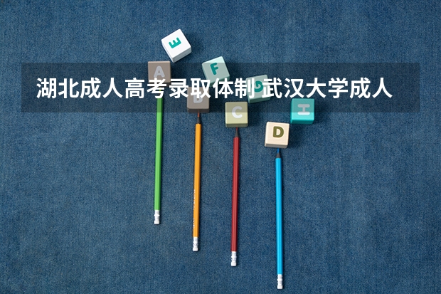 湖北成人高考录取体制 武汉大学成人高考级新生入学须知