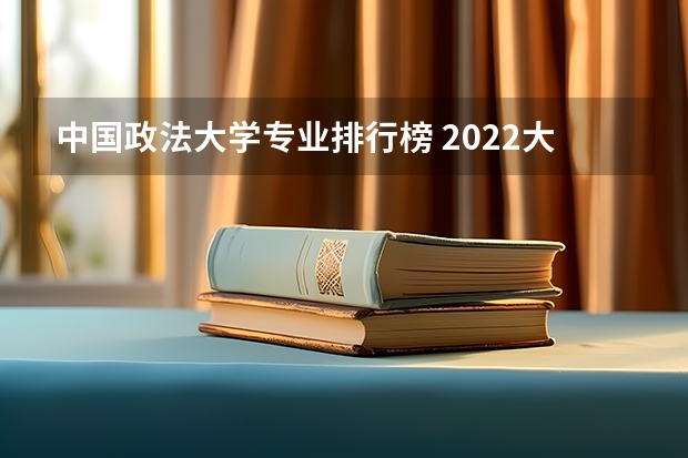 中国政法大学专业排行榜 2022大学专业有哪些前景好的适合女生