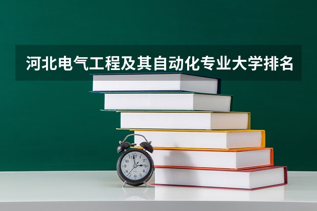 河北电气工程及其自动化专业大学排名及分数线（含2022年高考最低录取分） 辽宁小学教育专业大学排名及分数线（含2022年高考最低录取分）