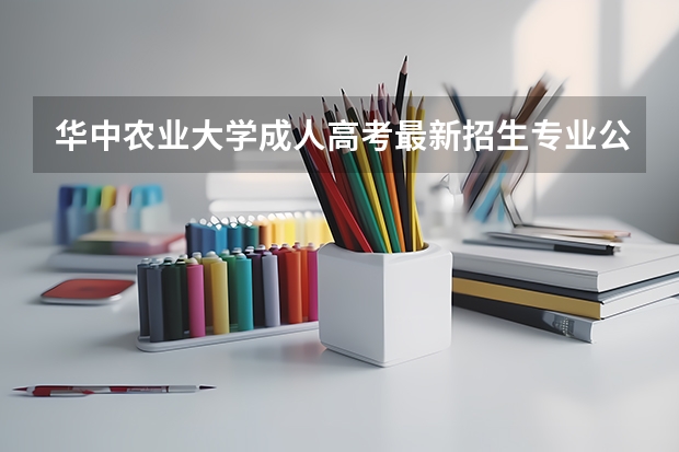 华中农业大学成人高考最新招生专业公布 武汉大学成人高考级新生入学须知