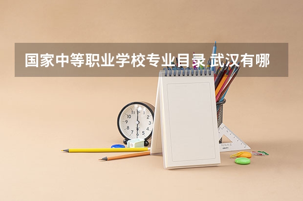 国家中等职业学校专业目录 武汉有哪些中职学校、中职有哪些专业？