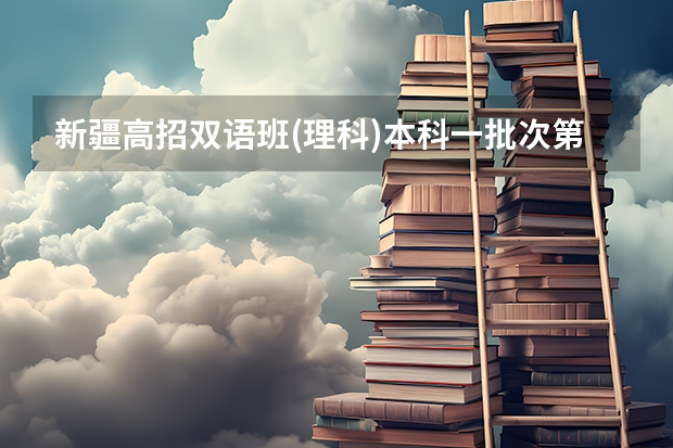 新疆高招双语班(理科)本科一批次第一平行志愿院校投档情况统计 安徽高考首次实行网上填志愿 ，扩大平行志愿范围