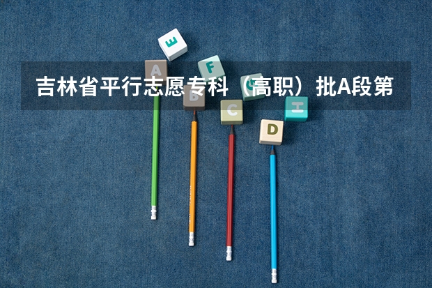 吉林省平行志愿专科（高职）批A段第二轮考生须知 09上海高考高职平行志愿各校投档分数线8月4日公布