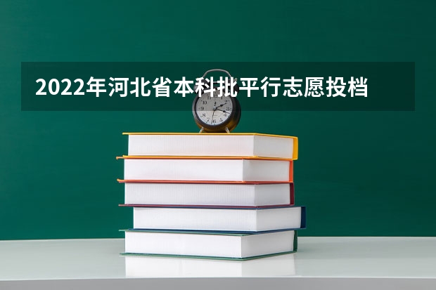 2022年河北省本科批平行志愿投档情况统计 福建高招各批次平行志愿录取须经过五大流程