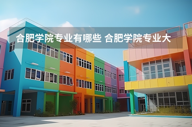 合肥学院专业有哪些 合肥学院专业大全及就业方向