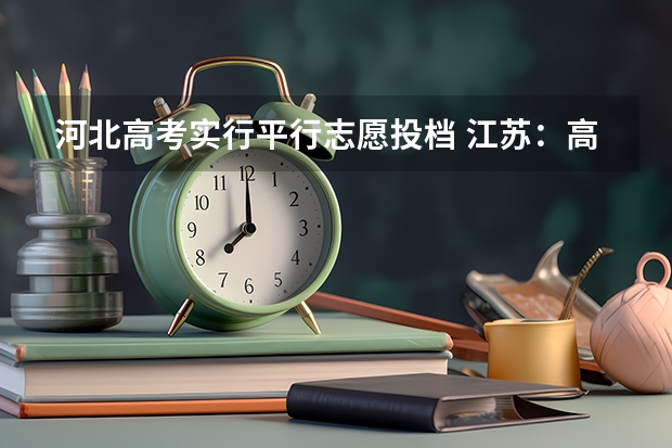 河北高考实行平行志愿投档 江苏：高招本科第三批征求平行志愿投档线（文科）
